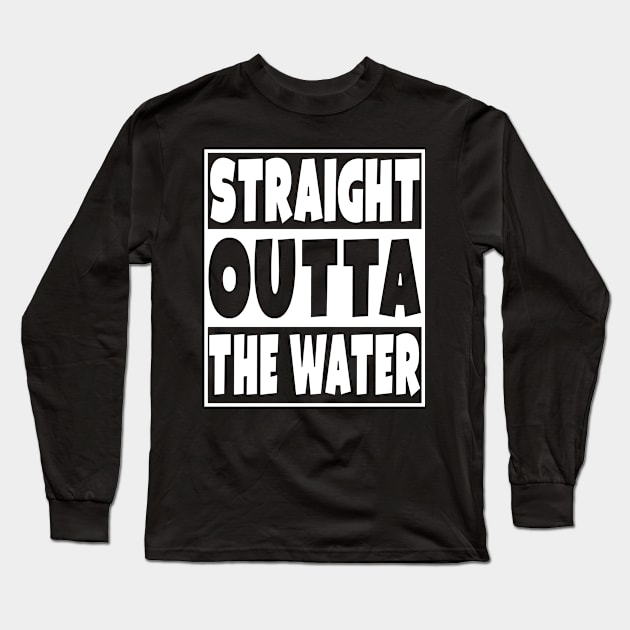 Straight Outta The Water Long Sleeve T-Shirt by Eyes4